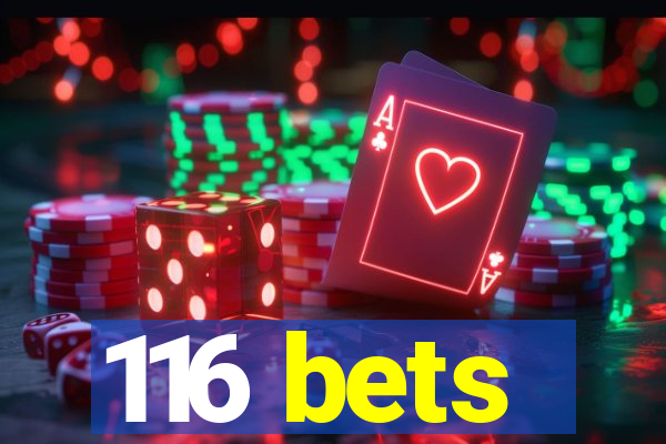 116 bets